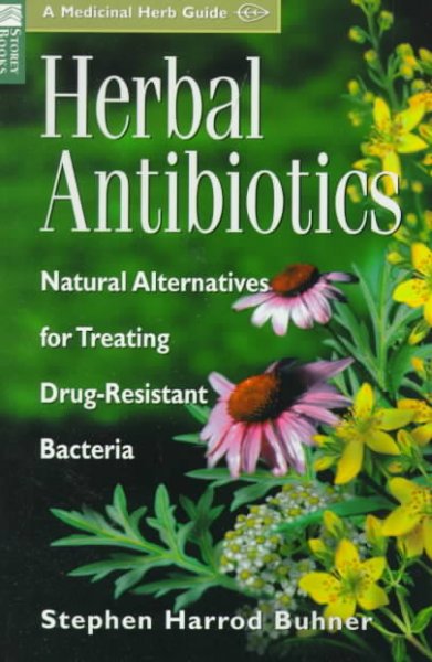 Herbal antibiotics : natural alternatives for treating drug-resistant bacteria / Stephen Harrod Buhner ; foreword by James A. Duke.
