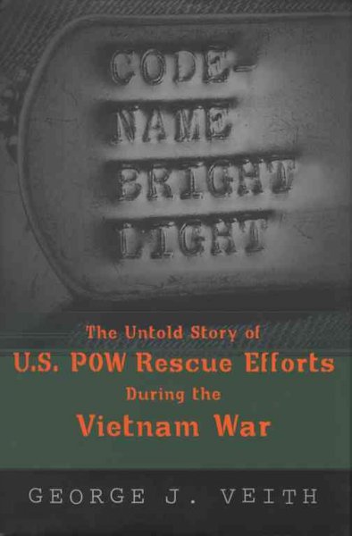 Code-name Bright Light : the untold story of U.S. POW rescue efforts during the Vietnam war / George J. Veith.