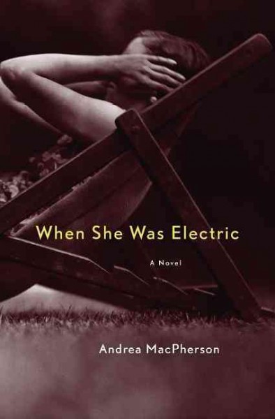 When she was electric : a novel / Andrea MacPherson.