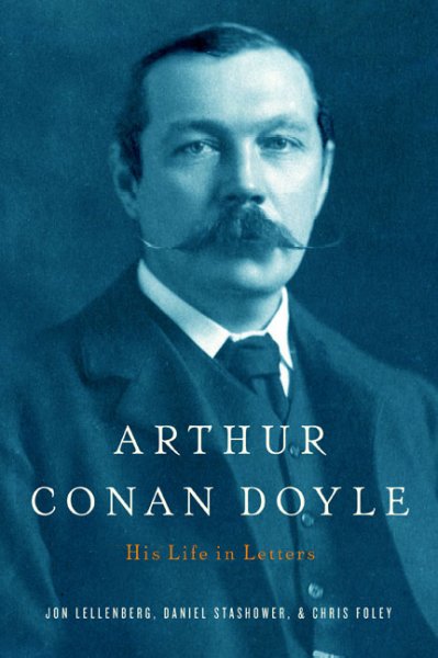 Arthur Conan Doyle : a life in letters / edited by Jon Lellenberg, Daniel Stashower & Charles Foley.