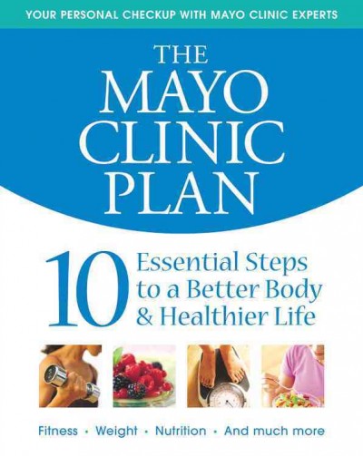 The Mayo Clinic plan : 10 essential steps to a better body & healthier life / [medical editor, Donald Hensrud].
