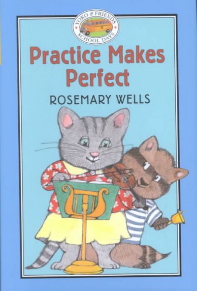 Practice makes perfect / text and jacket art by Rosemary Wells ; interior illustrations by Jody Wheeler.