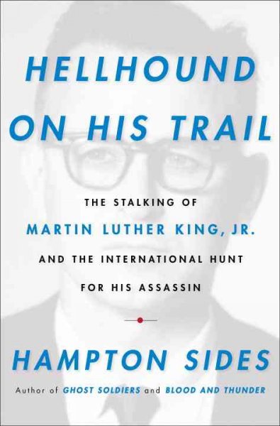 Hellhound on his trail. : The stalking of Martin Luther King Jr. and the international hunt for his assassin / Hampton Sides.