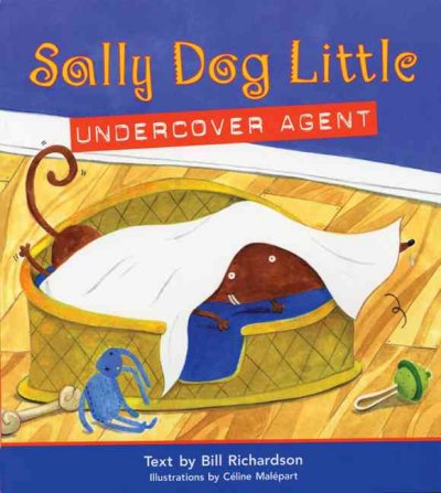 Sally Dog Little, undercover agent / text by Bill Richardson ; illustrations by CÃ©line MalÃ©part.