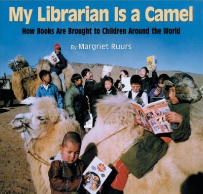 My librarian is a camel : how books are brought to children around the world / Margriet Ruurs.