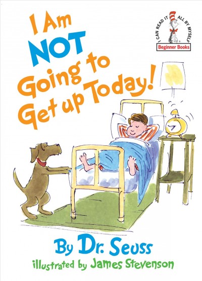 I am not going to get up today! / Dr. Seuss ; illustrated by James Stevenson.