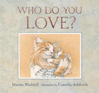 Who do you love? / Martin Waddell ; illustrated by Camilla Ashforth.