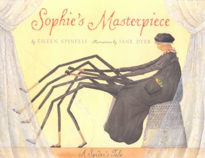 Sophie's masterpiece : a spider's tale / by Eileen Spinelli ; illustrations by Jane Dyer.
