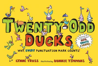 Twenty-odd ducks : why, every punctuation mark counts! / by Lynne Truss ; illustrated by Bonnie Timmons.