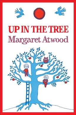 Up in the tree / Margaret Atwood.