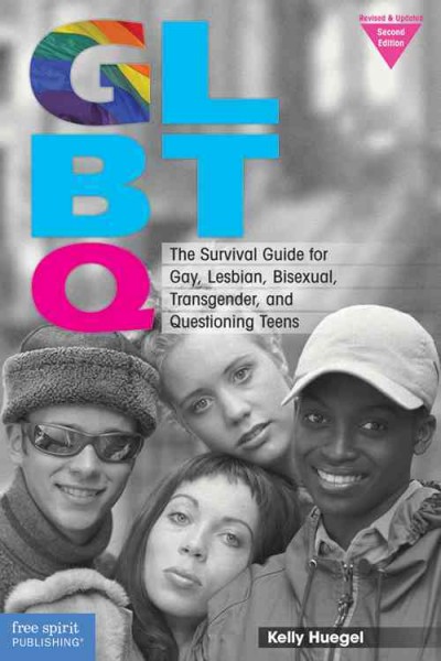 GLBTQ : the survival guide for gay, lesbian, bisexual, transgender, and questioning teens / Kelly Huegel.