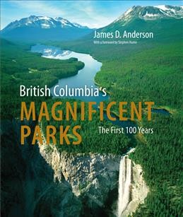 British Columbia's magnificent parks : the first 100 years / James D. Anderson.
