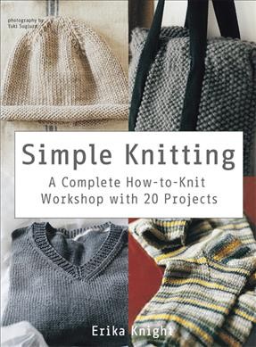 Simple knitting : a complete how-to-knit workshop with 20 projects / Erika Knight.