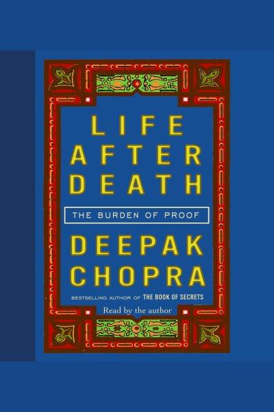 Life after death [electronic resource] : the burden of proof / Deepak Chopra.
