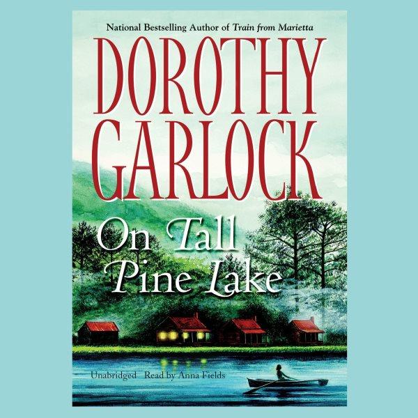 On Tall Pine Lake [electronic resource] / by Dorothy Garlock.