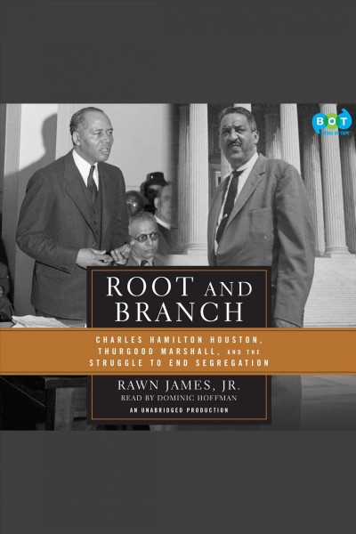 Root and branch [electronic resource] : Charles Hamilton Houston, Thurgood Marshall, and the struggle to end segregation / Rawn James, Jr.