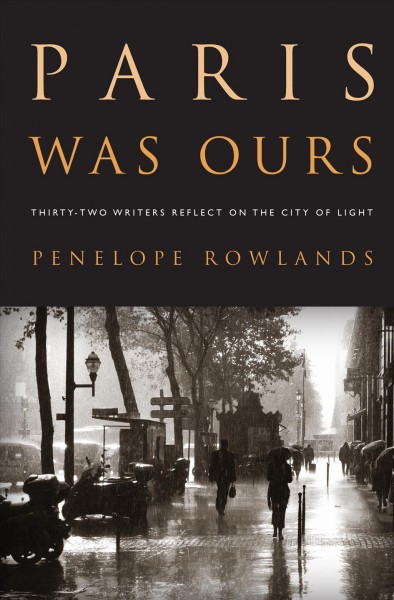 Paris was ours [electronic resource] : thirty-two writers reflect on the city of light / edited by Penelope Rowlands.