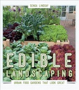 Edible landscaping : urban food gardens that look great / Senga Lindsay.