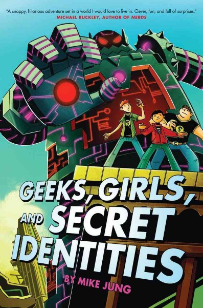 Geeks, girls, and secret identities / by Mike Jung ; with illustrations by Mike Maihack. --