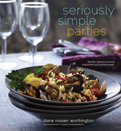 Seriously simple parties : recipes, menus  & advice for effortless entertaining / Diane Rosssen Worthington ; photographs by Yvonne Duivenvoorden.