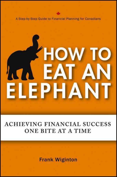 How to eat an elephant : achieving financial success one bite at a time / Frank Wiginton.