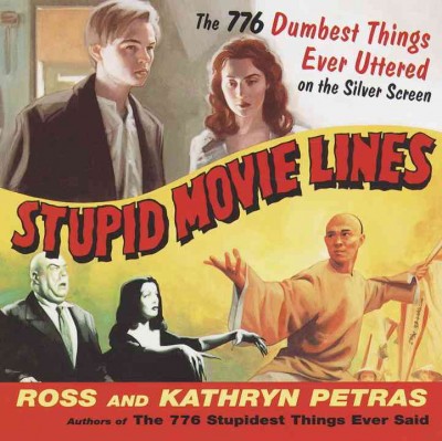 Stupid movie lines [electronic resource] : the 776 dumbest things ever uttered on the silver screen / Ross and Kathryn Petras.
