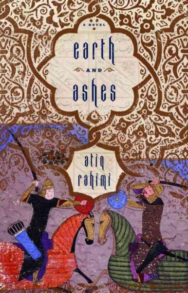 Earth and ashes [electronic resource] / by Atiq Rahimi ; translated from the Dari (Afghanistan) by Erdağ M. Göknar.