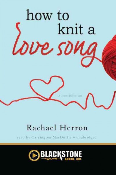 How to knit a love song [electronic resource] : a Cypress Hollow yarn / by Rachael Herron.