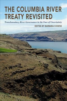 Transboundary river governance in the face of uncertainty : the Columbia River treaty : a project of the Universities Consortium on Columbia River Governance  edited by Barbara Cosens.