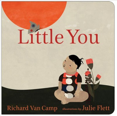 Little you / Richard Van Camp ; illustrations by Julie Flett.