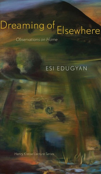 Dreaming of elsewhere : observations on home / Esi Edugyan.