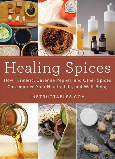 Healing Spices [electronic resource] : How Turmeric, Cayenne Pepper, and Other Spices Can Improve Your Health, Life, and Well-Being.