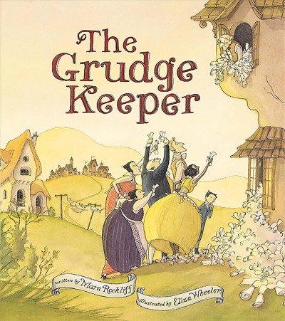 The Grudge Keeper / written by Mara Rockliff ; illustrated by Eliza Wheeler.