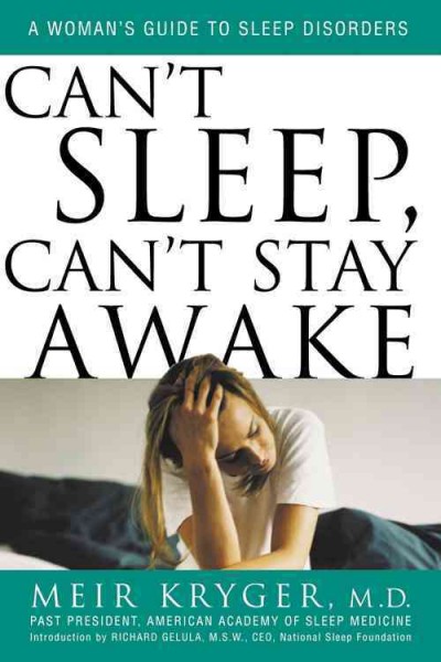 Can't sleep, can't stay awake : a woman's guide to sleep disorders / Meir Kryger.