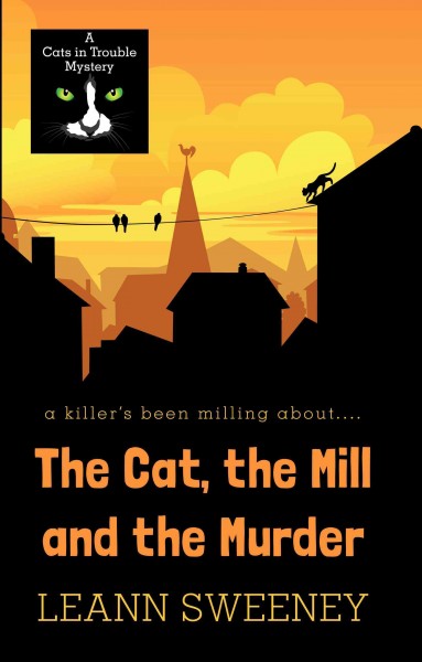 The cat, the mill and the murder [text (large print)] / Leann Sweeney.