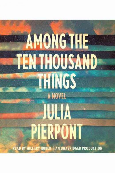 Among the ten thousand things : a novel / Julia Pierpont.