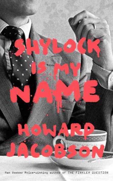 Shylock is my name : William Shakespeare's The merchant of Venice retold / Howard Jacobson.