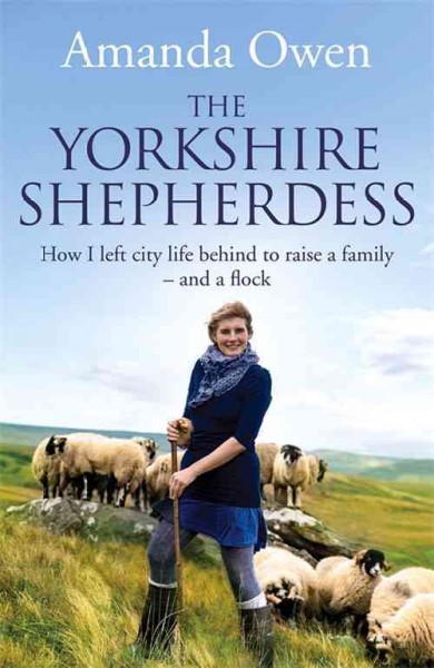 The Yorkshire shepherdess : how I left the city life to raise a family -- and a flock / Amanda Owen.