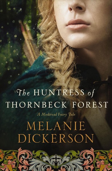The huntress of Thornbeck Forest / Melanie Dickerson.