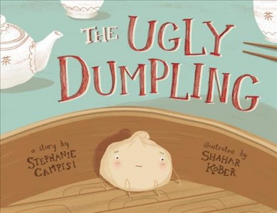 The ugly dumpling / a story by Stephanie Campisi ; illustrated by Shahar Kober.