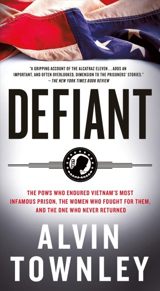 Defiant : the POWs who endured Vietnam's most infamous prison, the women who fought for them, and the one who never returned / Alvin Townley.