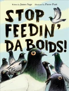 Stop feedin' da boids! / written by James Sage ; illustrated by Pierre Pratt.