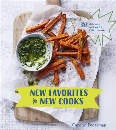 New favorites for new cooks : 50 delicious recipes for kids to make / Carolyn Federman.