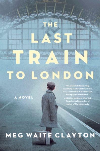 The last train to London : a novel / Meg Waite Clayton.