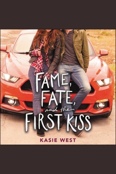 Fame, fate, and the first kiss / Kasie West.
