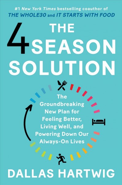 The 4 season solution : the groundbreaking new plan for feeling better, living well, and powering down our always-on lives / Dallas Hartwig.