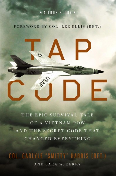 Tap code : the epic survival tale of a Vietnam POW and the secret code that changed everything  Col. Carlyle "Smitty" Harris (Ret.) and Sara W. Berry ; foreword by Col. Lee W. Ellis (Ret.).