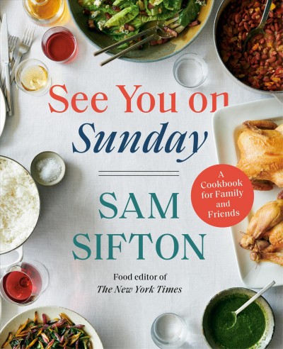 See you on Sunday : a cookbook for family and friends / Sam Sifton ; photographs by David Malosh ; food stylist: Simon Andrews.
