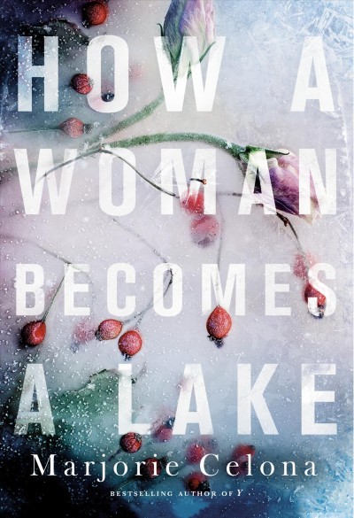 How a woman becomes a lake / Marjorie Celona.
