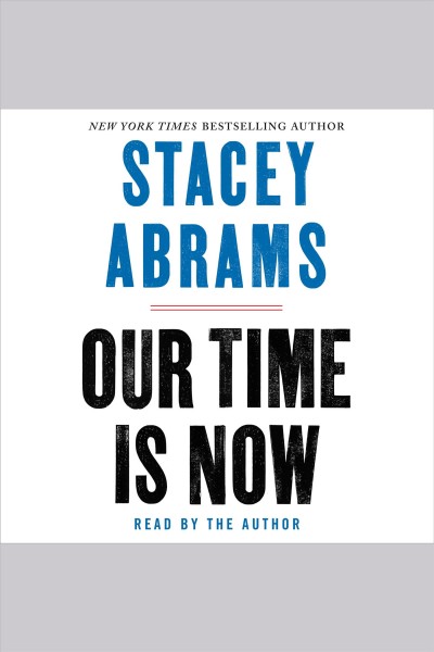 Our time is now : power, purpose, and the fight for a fair America / Stacey Abrams.